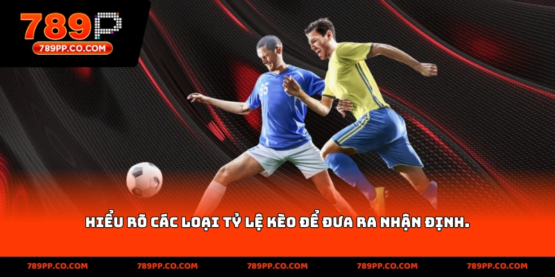 hiểu rõ các loại tỷ lệ kèo để đưa ra nhận định