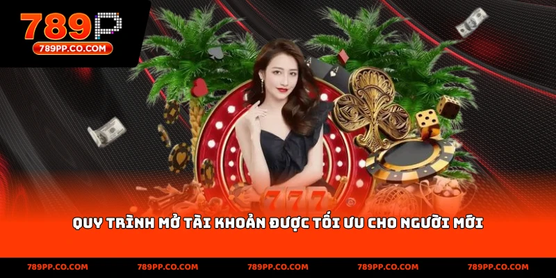 Quy trình mở tài khoản được tối ưu cho người mới